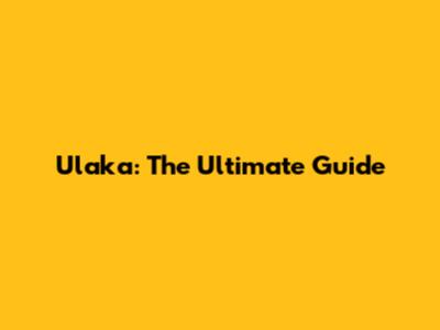 Ulaka: The Ultimate Guide