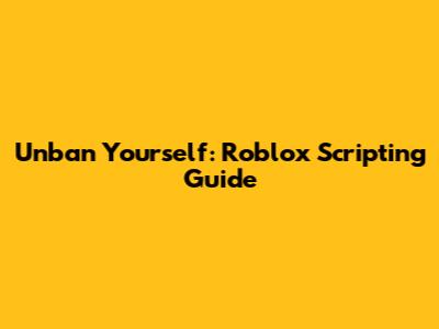 Unban Yourself: Roblox Scripting Guide