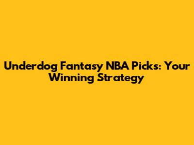 Underdog Fantasy NBA Picks: Your Winning Strategy