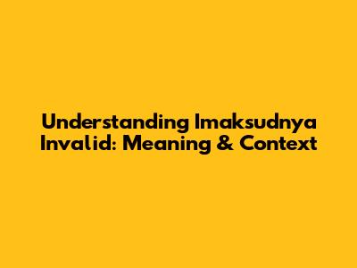 Understanding 'Imaksudnya Invalid': Meaning & Context