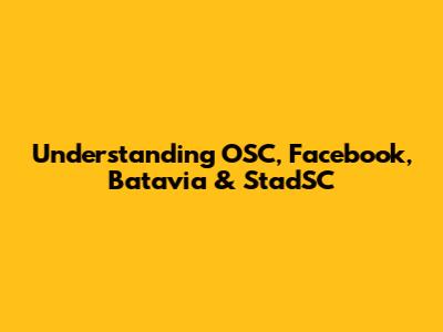 Understanding OSC, Facebook, Batavia & StadSC