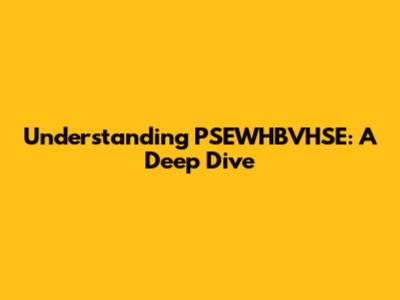 Understanding PSEWHBVHSE: A Deep Dive