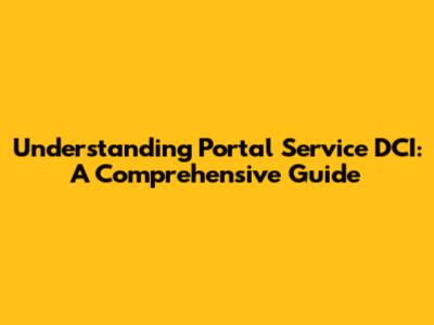 Understanding Portal Service DCI: A Comprehensive Guide