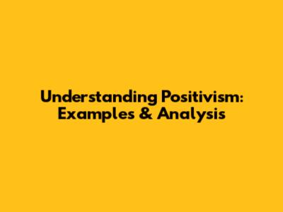 Understanding Positivism: Examples & Analysis