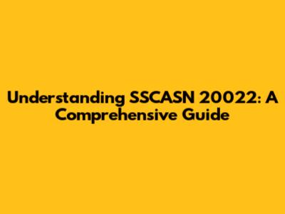 Understanding SSCASN 20022: A Comprehensive Guide
