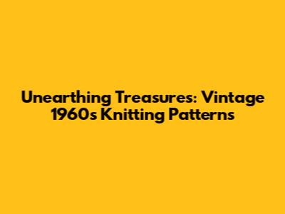 Unearthing Treasures: Vintage 1960s Knitting Patterns