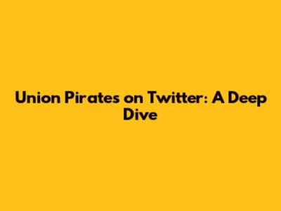 Union Pirates on Twitter: A Deep Dive