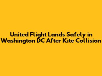 United Flight Lands Safely in Washington DC After Kite Collision