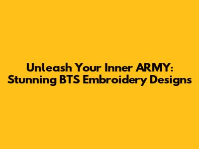 Unleash Your Inner ARMY: Stunning BTS Embroidery Designs