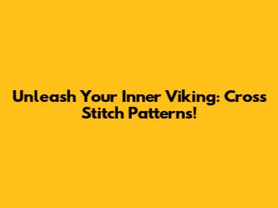 Unleash Your Inner Viking: Cross Stitch Patterns!
