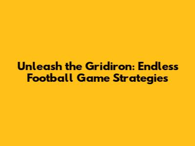 Unleash the Gridiron: Endless Football Game Strategies