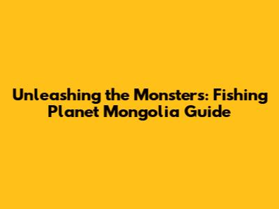 Unleashing the Monsters: Fishing Planet Mongolia Guide