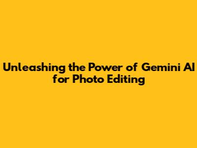 Unleashing the Power of Gemini AI for Photo Editing