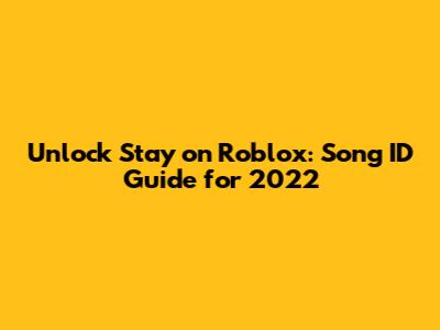 Unlock "Stay" on Roblox: Song ID Guide for 2022
