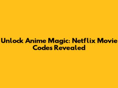 Unlock Anime Magic: Netflix Movie Codes Revealed