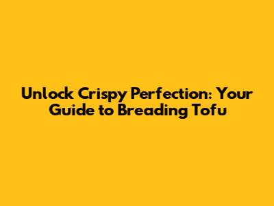 Unlock Crispy Perfection: Your Guide to Breading Tofu