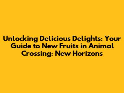 Unlocking Delicious Delights: Your Guide to New Fruits in Animal Crossing: New Horizons