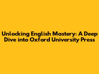 Unlocking English Mastery: A Deep Dive into Oxford University Press