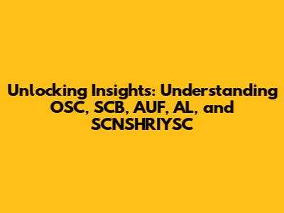 Unlocking Insights: Understanding OSC, SCB, AUF, AL, and SCNSHRIYSC