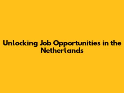 Unlocking Job Opportunities in the Netherlands