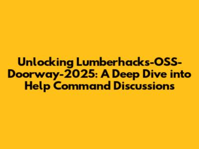 Unlocking Lumberhacks-OSS-Doorway-2025: A Deep Dive into Help Command Discussions