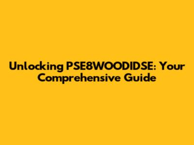 Unlocking PSE8WOODIDSE: Your Comprehensive Guide