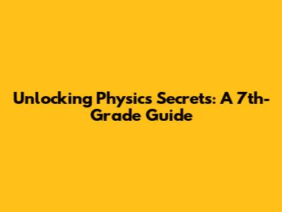 Unlocking Physics Secrets: A 7th-Grade Guide