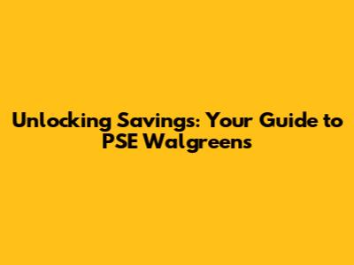 Unlocking Savings: Your Guide to PSE Walgreens