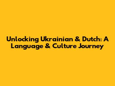 Unlocking Ukrainian & Dutch: A Language & Culture Journey