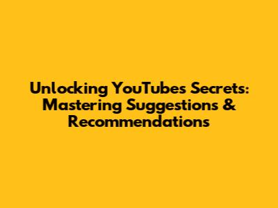 Unlocking YouTube's Secrets: Mastering Suggestions & Recommendations