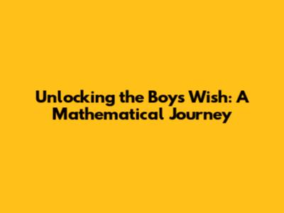 Unlocking the Boy's Wish: A Mathematical Journey
