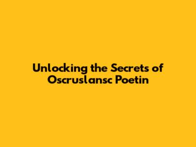 Unlocking the Secrets of Oscruslansc Poetin