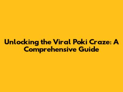 Unlocking the Viral Poki Craze: A Comprehensive Guide