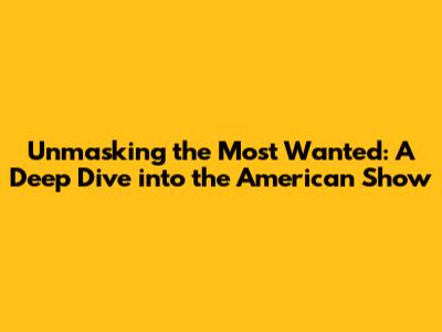 Unmasking the Most Wanted: A Deep Dive into the American Show