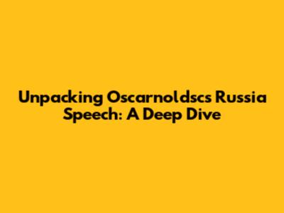Unpacking Oscarnoldsc's Russia Speech: A Deep Dive