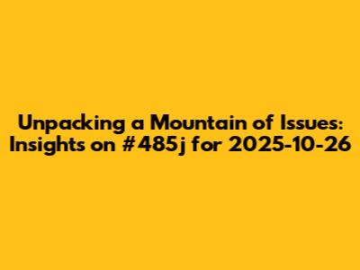 Unpacking a Mountain of Issues: Insights on #485j for 2025-10-26