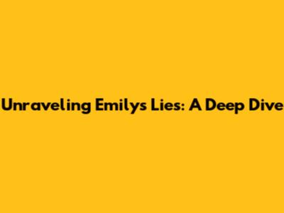 Unraveling Emily's Lies: A Deep Dive