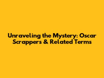 Unraveling the Mystery: Oscar Scrappers & Related Terms