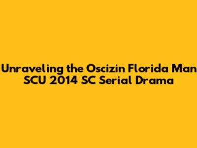 Unraveling the Oscizin Florida Man SCU 2014 SC Serial Drama