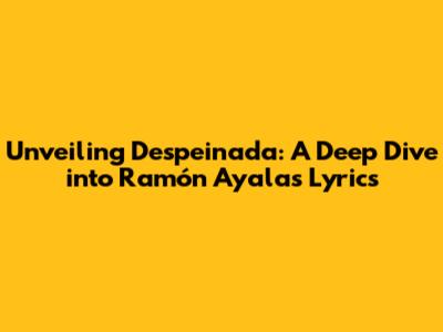 Unveiling 'Despeinada': A Deep Dive into Ramón Ayala's Lyrics