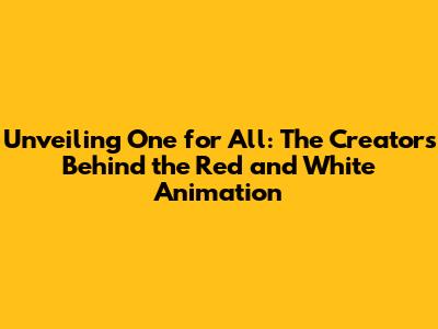 Unveiling 'One for All': The Creators Behind the Red and White Animation
