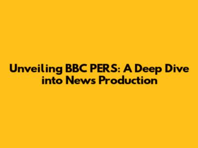 Unveiling BBC PERS: A Deep Dive into News Production