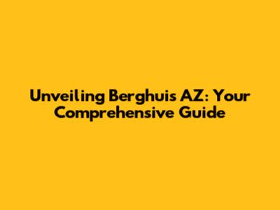 Unveiling Berghuis AZ: Your Comprehensive Guide