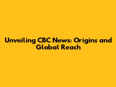 Unveiling CBC News: Origins and Global Reach