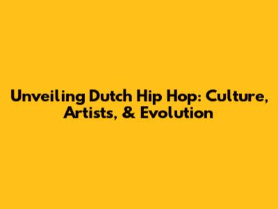 Unveiling Dutch Hip Hop: Culture, Artists, & Evolution