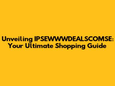 Unveiling IPSEWWWDEALSCOMSE: Your Ultimate Shopping Guide