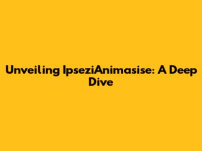 Unveiling IpseziAnimasise: A Deep Dive