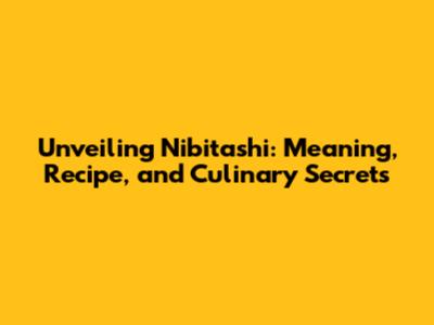 Unveiling Nibitashi: Meaning, Recipe, and Culinary Secrets