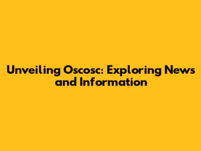 Unveiling Oscosc: Exploring News and Information