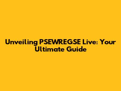 Unveiling PSEWREGSE Live: Your Ultimate Guide